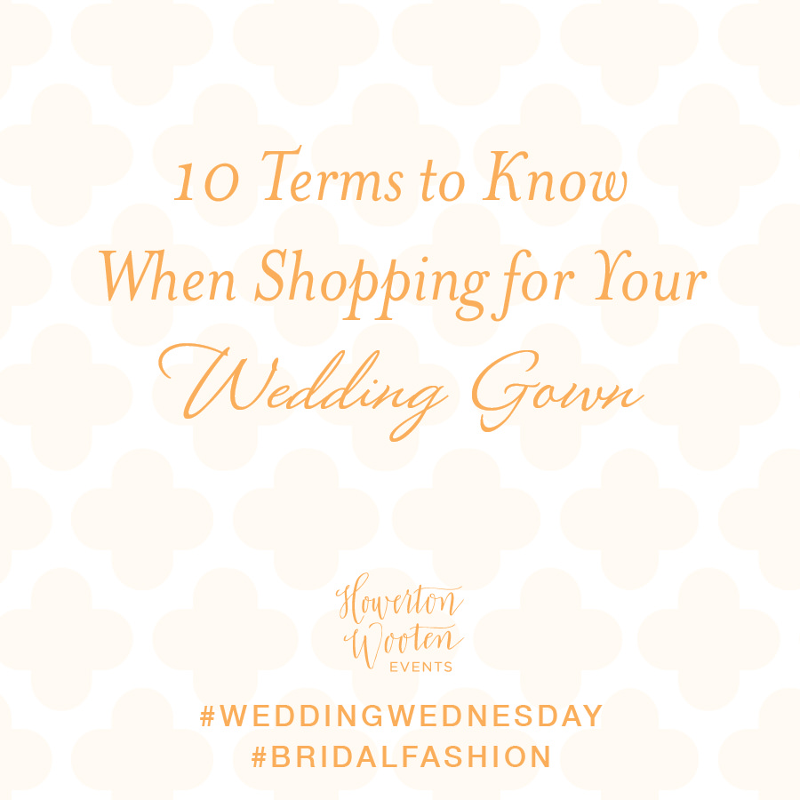 10 Terms to Know When Shopping for a Wedding Gown. Howerton+Wooten Events.