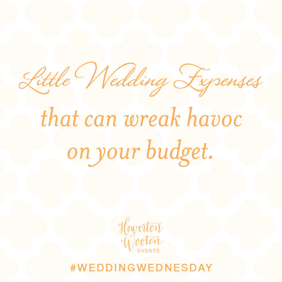 Little Wedding Expenses That Can Wreak Havoc on Your Budget. Howerton+Wooten Events.