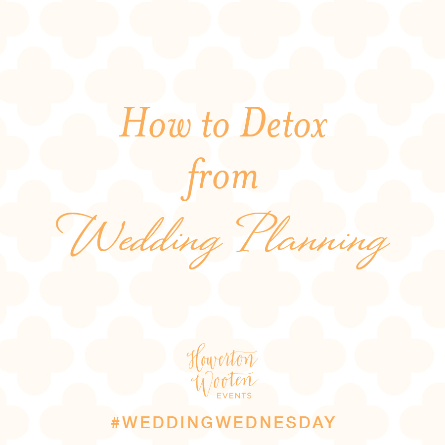 How to Detox from Wedding Planning. Howerton+Wooten Events.